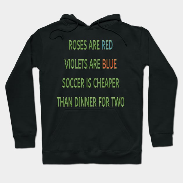 Roses are red violets are blue Soccer is cheaper than dinner for two Hoodie by sailorsam1805